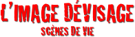 l’image dévisage
Scènes de vie