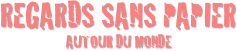 Regards sans papier
autour du monde